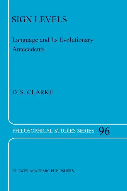 Sign Levels: Language and Its Evolutionary Antecedents by D. S. Clarke
