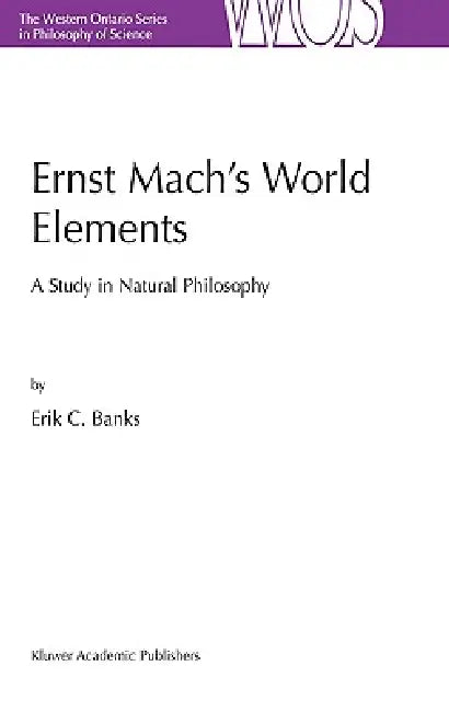Ernst Mach's World Elements: A Study in Natural Philosophy by E. C. Banks