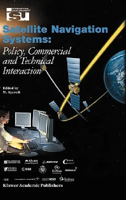 Satellite Navigation Systems: Policy, Commercial and Technical Interaction by Michael J. Rycroft