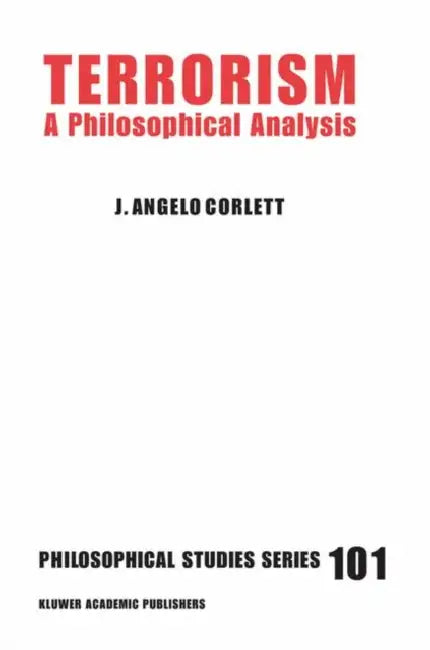 Terrorism: A Philosophical Analysis by J. Angelo Corlett