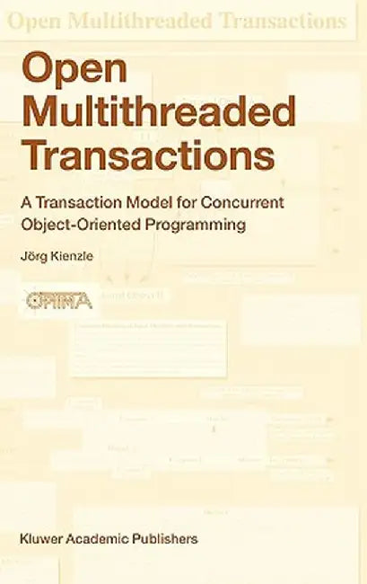 Open Multithreaded Transactions: A Transaction Model for Concurrent Object-Oriented Programming by Jörg Kienzle