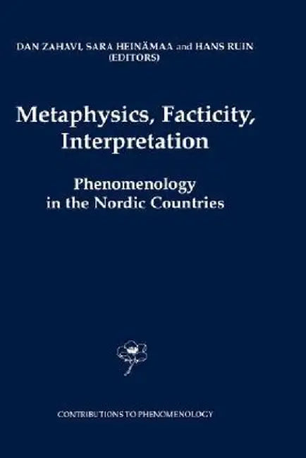 Metaphysics, Facticity, Interpretation: Phenomenology in the Nordic Countries by D. Zahavi