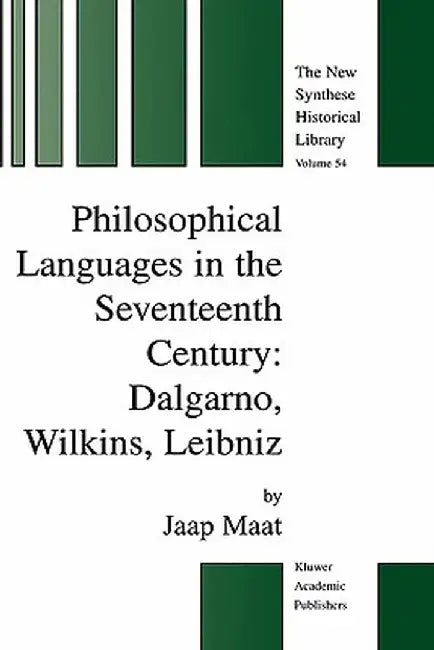 Philosophical Languages in the Seventeenth Century: Dalgarno, Wilkins, Leibniz by Jaap Maat