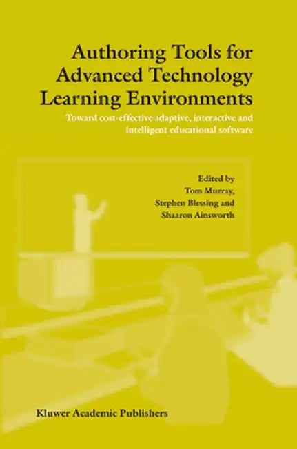 Authoring Tools for Advanced Technology Learning Environments: Toward Cost-Effective Adaptive, Interactive and Intelligent Educational Software by T. Murray