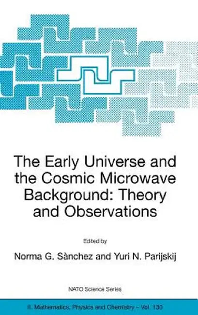 The Early Universe and the Cosmic Microwave Background: Theory and Observations by Norma G. Sànchez