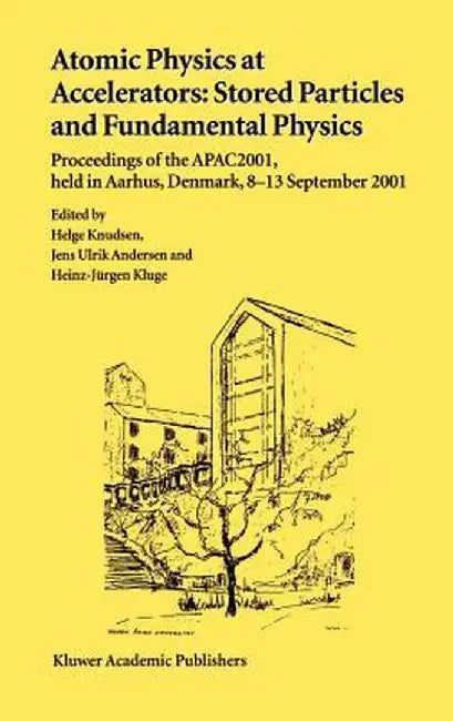 Atomic Physics at Accelerators: Stored Particles and Fundamental Physics: Proceedings of the Apac 2001, Held in Aarhus, Denmark, 8-13 September 2001 by Helge Knudsen