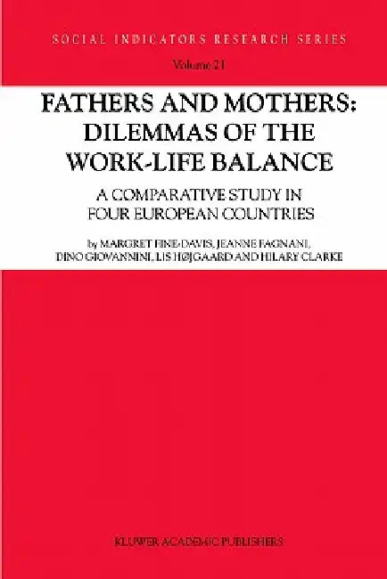 Fathers and Mothers: Dilemmas of the Work-Life Balance: A Comparative Study in Four European Countries by Margret Fine-Davis, Jeanne Fagnani, Dino Giovannini