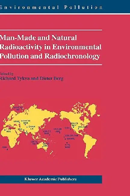 Man-Made and Natural Radioactivity in Environmental Pollution and Radiochronology by Richard Tykva, Dieter Berg