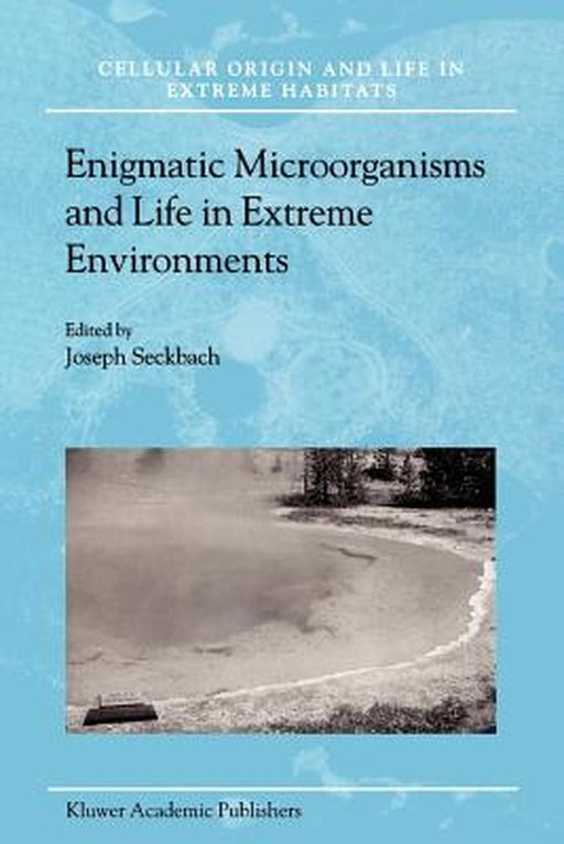 Enigmatic Microorganisms and Life in Extreme Environments by Joseph Seckbach