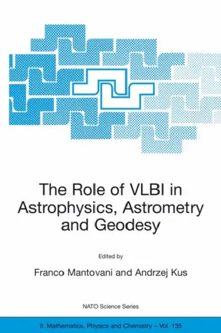 The Role of Vlbi in Astrophysics, Astrometry and Geodesy by Franco Mantovani, Andrzej Kus