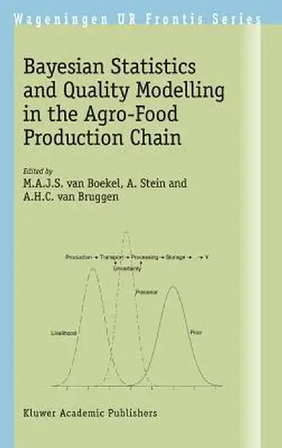 Bayesian Statistics and Quality Modelling in the Agro-Food Production Chain by Martinus A. J. S. Van Boekel