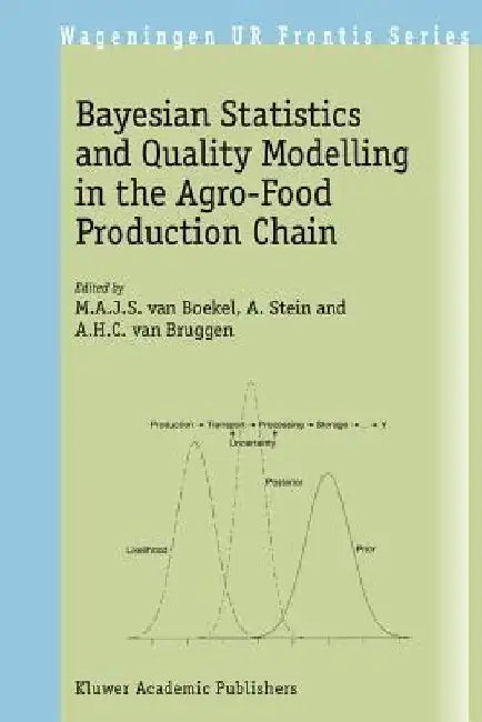 Bayesian Statistics and Quality Modelling in the Agro-Food Production Chain by M. A. J. S. Van Boekel