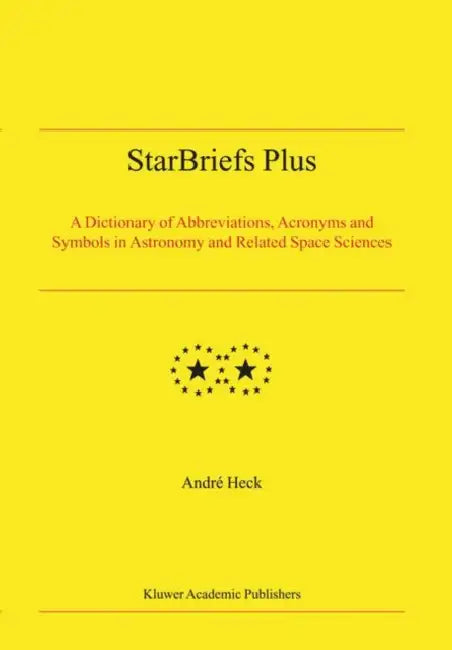 Starbriefs Plus: A Dictionary of Abbreviations, Acronyms and Symbols in Astronomy and Related Space Sciences by Andre Heck