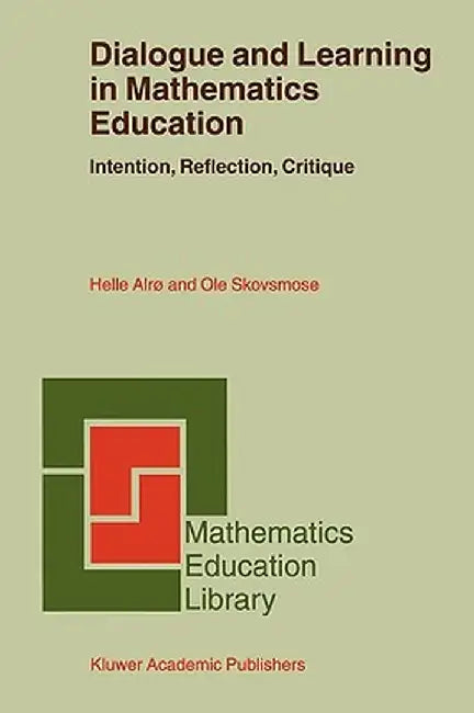 Dialogue and Learning in Mathematics Education: Intention, Reflection, Critique by Helle Alrø