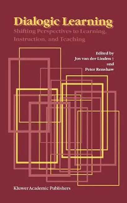 Dialogic Learning: Shifting Perspectives to Learning, Instruction, and Teaching by Jos Van Den Linden