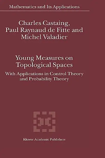 Young Measures on Topological Spaces: With Applications in Control Theory and Probability Theory by Charles Castaing