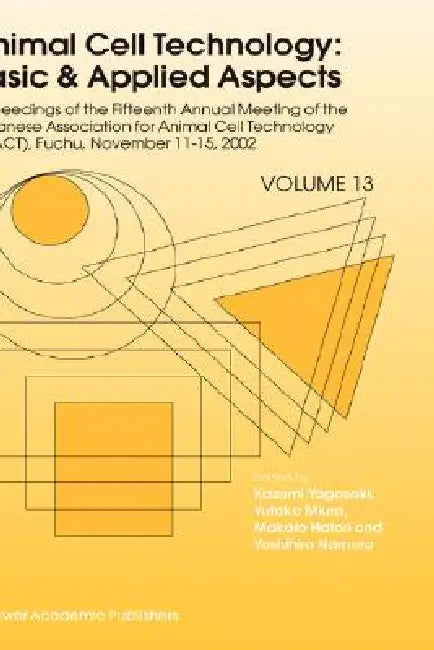 Animal Cell Technology: Basic & Applied Aspects: Proceedings of the Fifteenth Annual Meeting of the Japanese Association for Animal Cell Technology (J by Kazumi Yagasaki, Yutaka Miura, Makoto Hatori