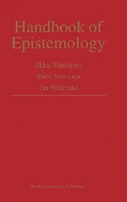 Handbook of Epistemology by I. Niiniluoto, Matti Sintonen, Jan Wolenski