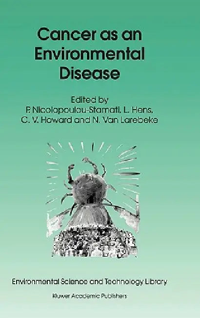 Cancer as an Environmental Disease by Polyxeni Nicolopoulou-Stamati, Luc Hens, Vyvyan C. Howard