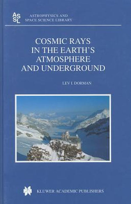 Cosmic Rays in the Earth's Atmosphere and Underground by Lev Dorman