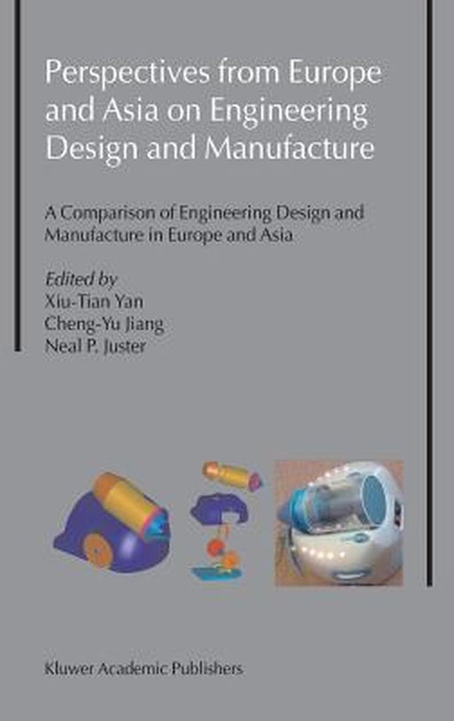 Perspectives from Europe and Asia on Engineering Design and Manufacture: A Comparison of Engineering Design and Manufacture in Europe and Asia by Xiu-Tian Yan