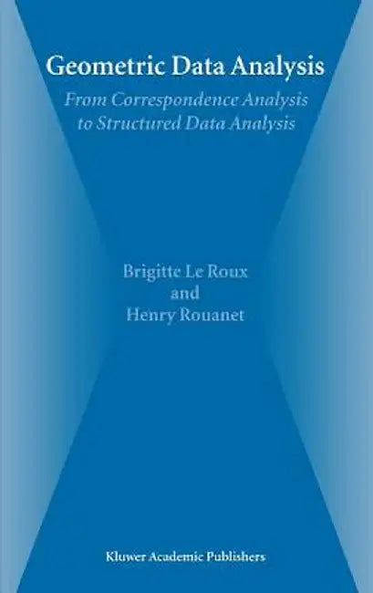 Geometric Data Analysis: From Correspondence Analysis to Structured Data Analysis by Brigitte Le Roux