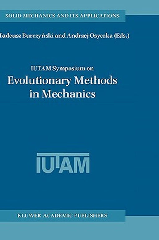 Iutam Symposium on Evolutionary Methods in Mechanics: Proceedings of the Iutam Symposium Held in Cracow, Poland, 24-27 September, 2002 by Tadeusz Burczynski