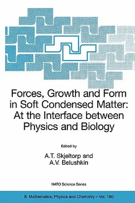 Forces, Growth and Form in Soft Condensed Matter: At the Interface Between Physics and Biology by A. T. Skjeltorp
