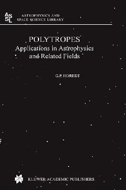 Polytropes: Applications in Astrophysics and Related Fields by Georg P. Horedt