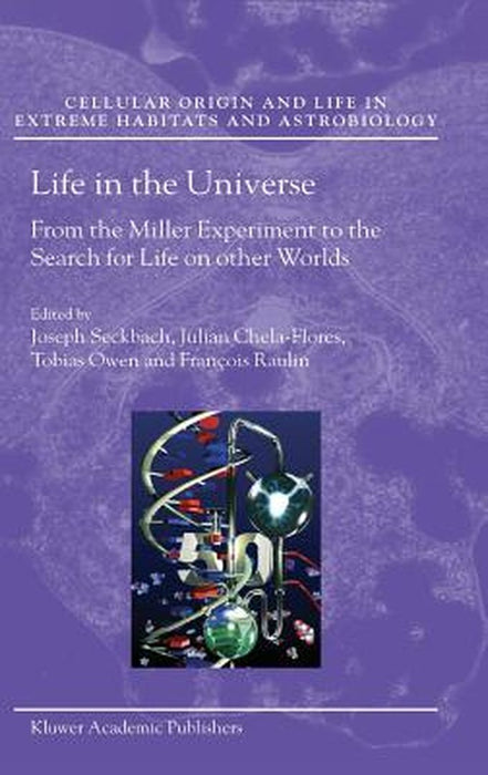 Life in the Universe: From the Miller Experiment to the Search for Life on Other Worlds by Joseph Seckbach