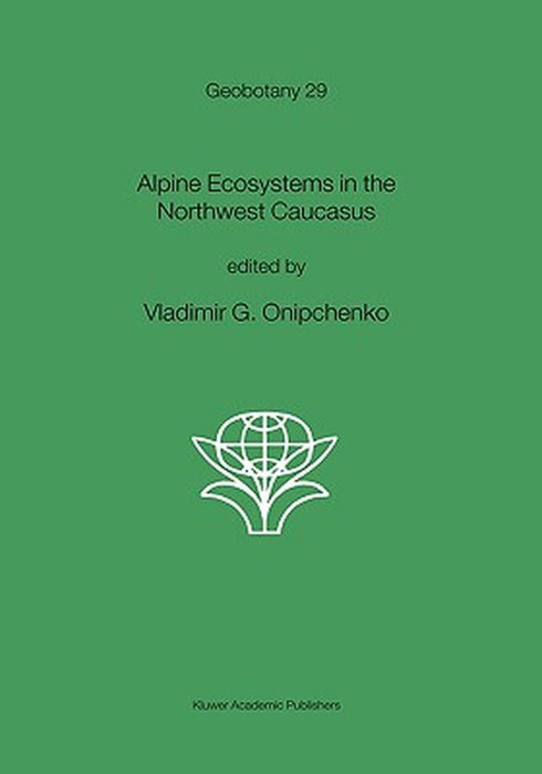 Alpine Ecosystems in the Northwest Caucasus by Vladimir G. Onipchenko