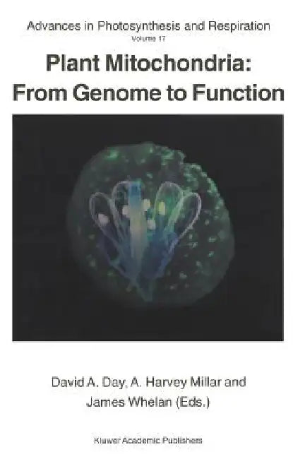 Plant Mitochondria: From Genome to Function by David Day, A. Harvey Millar, James Whelan