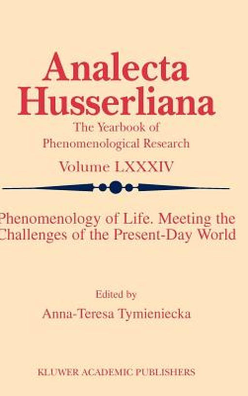 Phenomenology of Life. Meeting the Challenges of the Present-Day World by Anna-Teresa Tymieniecka