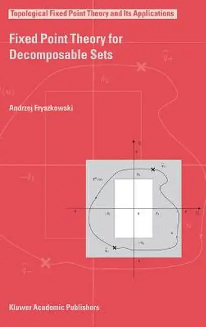Fixed Point Theory for Decomposable Sets by Andrzej Fryszkowski