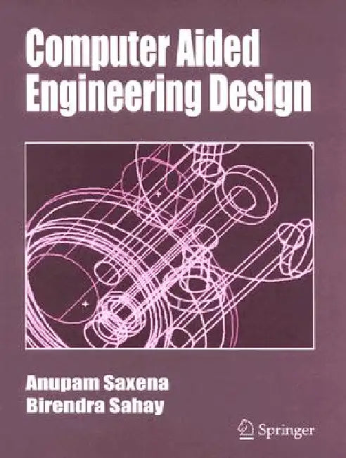 Computer Aided Engineering Design by Anupam Saxena, Birendra Sahay
