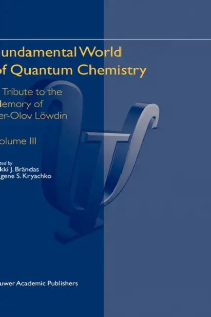Fundamental World of Quantum Chemistry: A Tribute to the Memory of Per-Olov Löwdin Volume III by Erkki J. Brändas, Eugene S. Kryachko