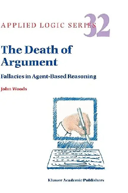 The Death of Argument: Fallacies in Agent Based Reasoning by J. H. Woods