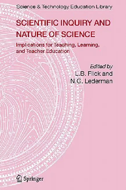 Scientific Inquiry and Nature of Science: Implications for Teaching, Learning, and Teacher Education by Lawrence Flick, N. G. Lederman