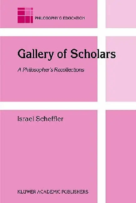 Gallery of Scholars: A Philosopher's Recollections by Israel Scheffler