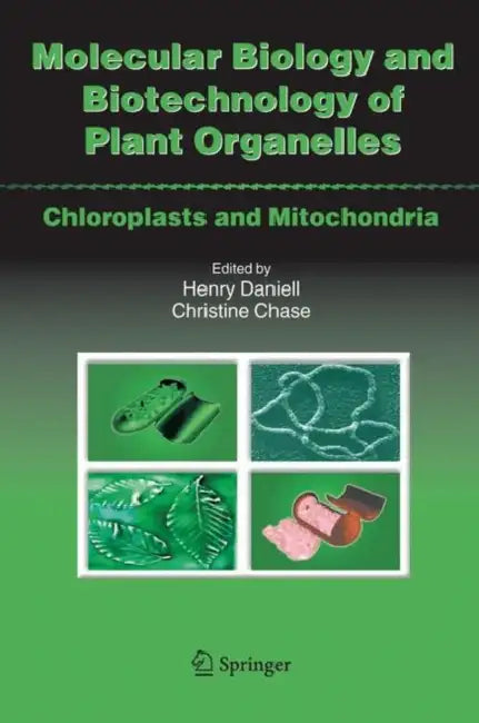Molecular Biology and Biotechnology of Plant Organelles: Chloroplasts and Mitochondria by Henry Daniell Ph. D., Christine D. Chase