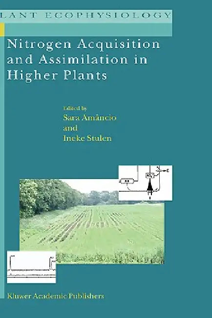 Nitrogen Acquisition and Assimilation in Higher Plants by Sara Amancio, Ineke Stulen