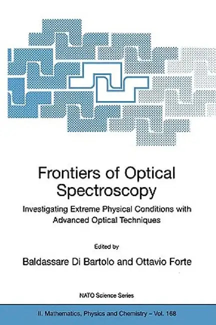 Frontiers of Optical Spectroscopy: Investigating Extreme Physical Conditions with Advanced Optical Techniques by Baldassare Di Bartolo