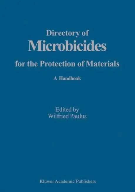 Directory of Microbicides for the Protection of Materials: A Handbook by Wilfried Paulus