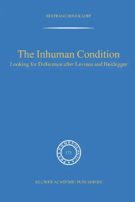 The Inhuman Condition: Looking for Difference After Levinas and Heidegger by Rudi Visker