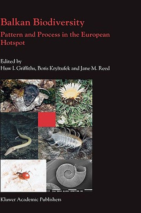 Balkan Biodiversity: Pattern and Process in the European Hotspot by Huw I. Griffiths
