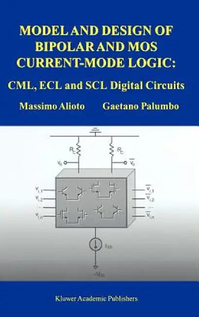 Model and Design of Bipolar and Mos Current-Mode Logic: CML, Ecl and Scl Digital Circuits by Massimo Alioto