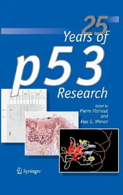 25 Years of P53 Research by Pierre Hainaut, Klas G. Wiman