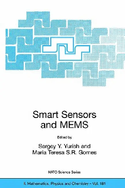 Smart Sensors and Mems: Proceedings of the NATO Adavanced Study Institute on Smart Sensors and Mems, Povoa de Varzim, Portugal 8 - 19 September 2003 by Sergey Y. Yurish, Maria T. S. R. Gomes
