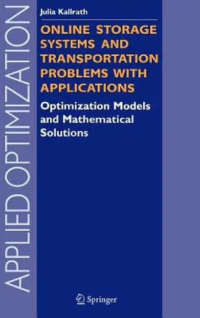 Online Storage Systems and Transportation Problems with Applications: Optimization Models and Mathematical Solutions by Julia Kallrath