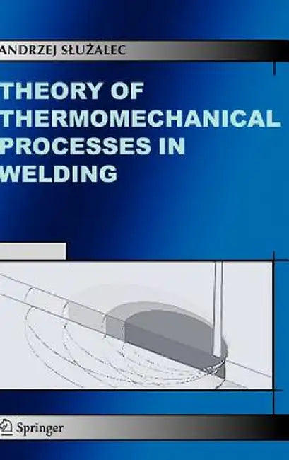Theory of Thermomechanical Processes in Welding by Andrzej Sluzalec